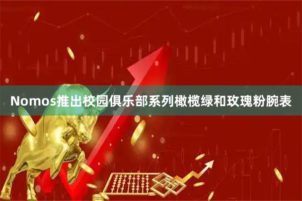 Nomos推出校园俱乐部系列橄榄绿和玫瑰粉腕表